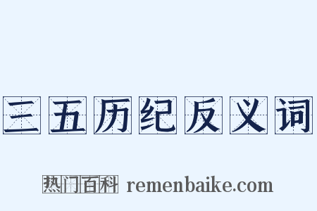 三五历纪反义词是什么意思的图片